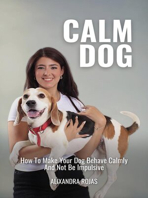 cover image of Calm Dog How to Make Your Dog Behave Calmly and Not Be Impulsive